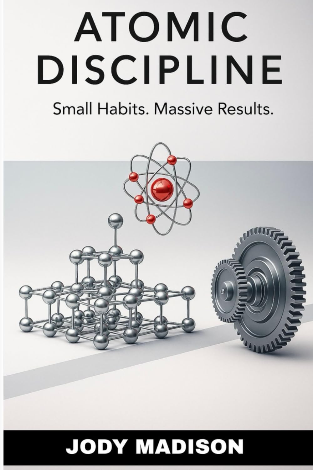 ATOMIC DISCIPLINE: Small Habits. Massive Results