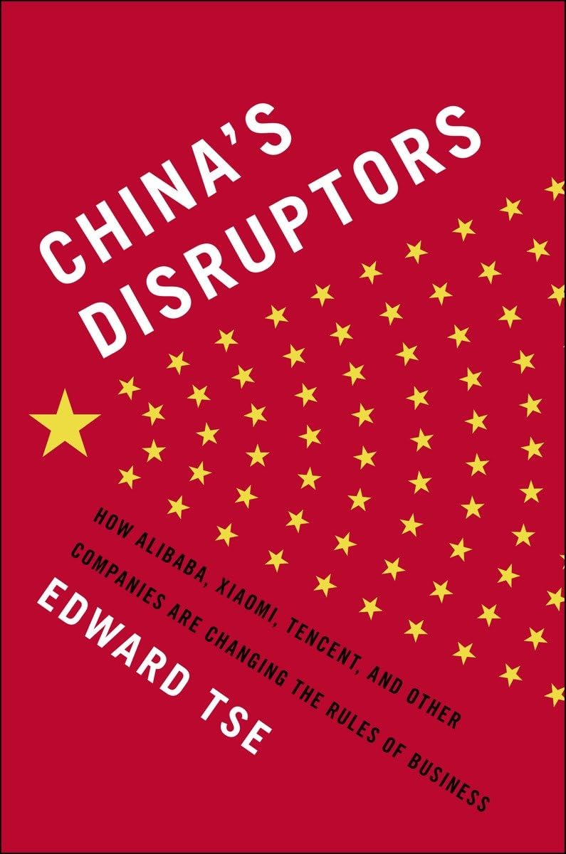 China's Disruptors: How Alibaba, Xiaomi, Tencent, and Other Companies Are Changing the Rules of Business Hardcover – January 1, 2015