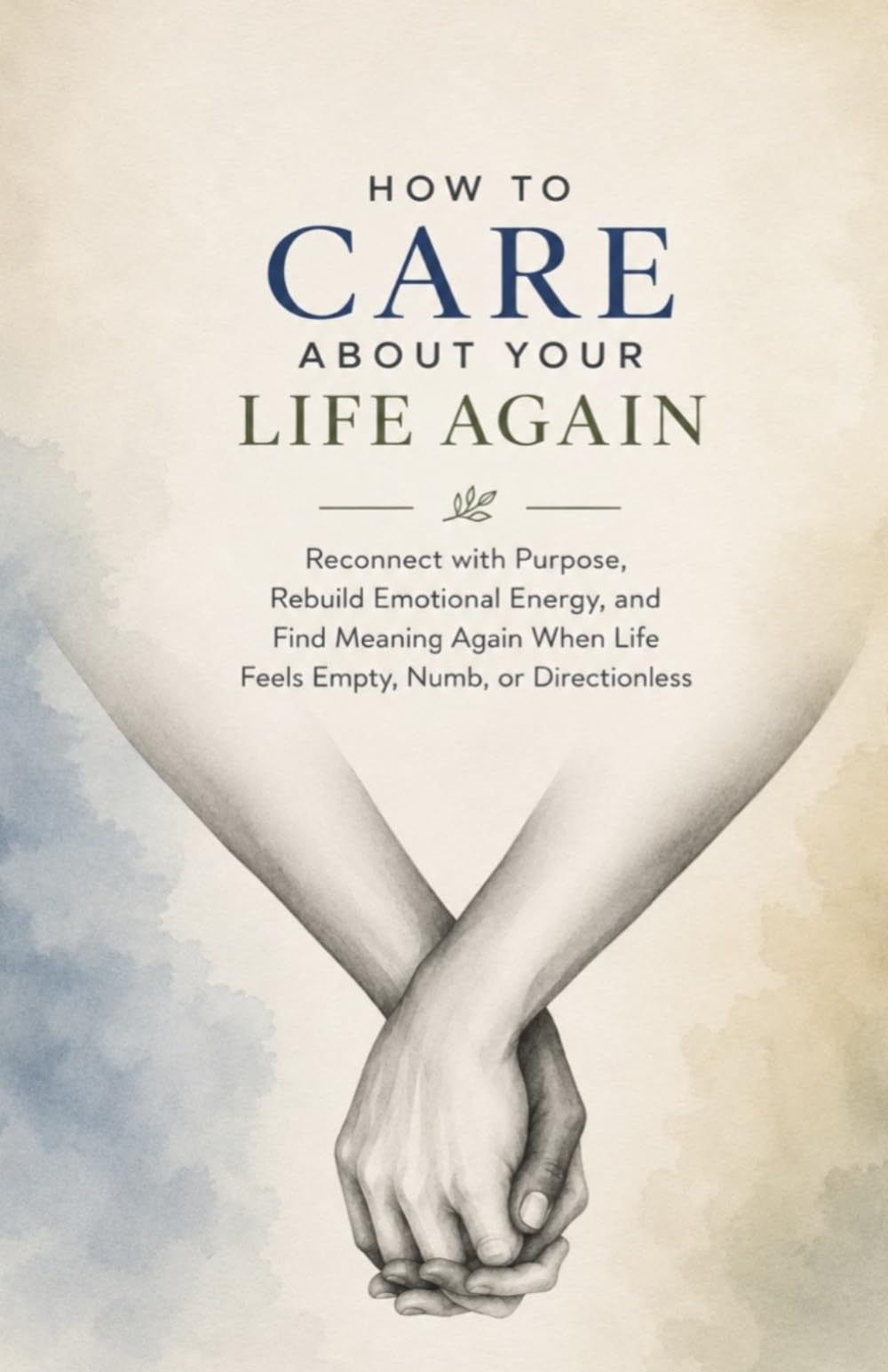 How to Care About Your Life Again: Reconnect with Purpose, Rebuild Emotional Energy, and Find Meaning Again When Life Feels Empty, Numb, or Directionless