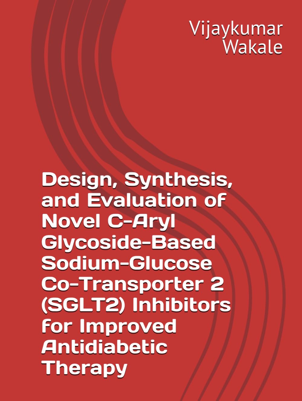Design, Synthesis, and Evaluation of Novel C-Aryl Glycoside-Based Sodium-Glucose Co-Transporter 2 (SGLT2) Inhibitors for Improved Antidiabetic Therapy
