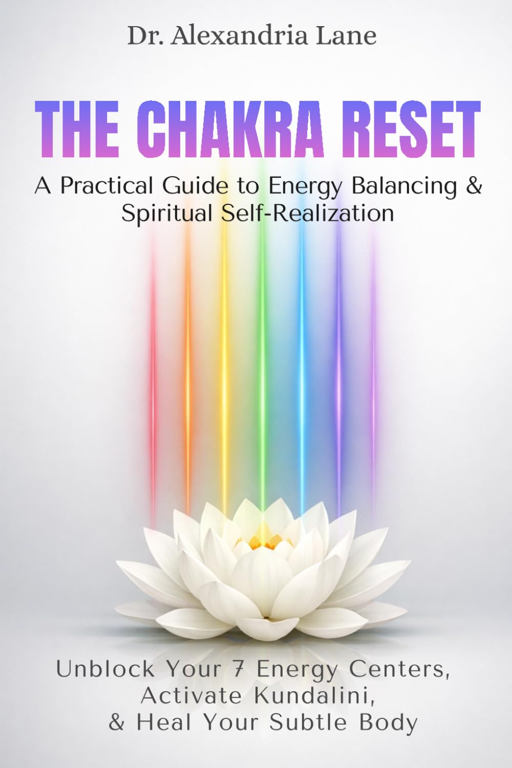 The Chakra Reset: Unblock Your 7 Energy Centers, Activate Kundalini, and Heal Your Subtle Body: A Practical Guide to Energy Balancing and Spiritual Self-Realization