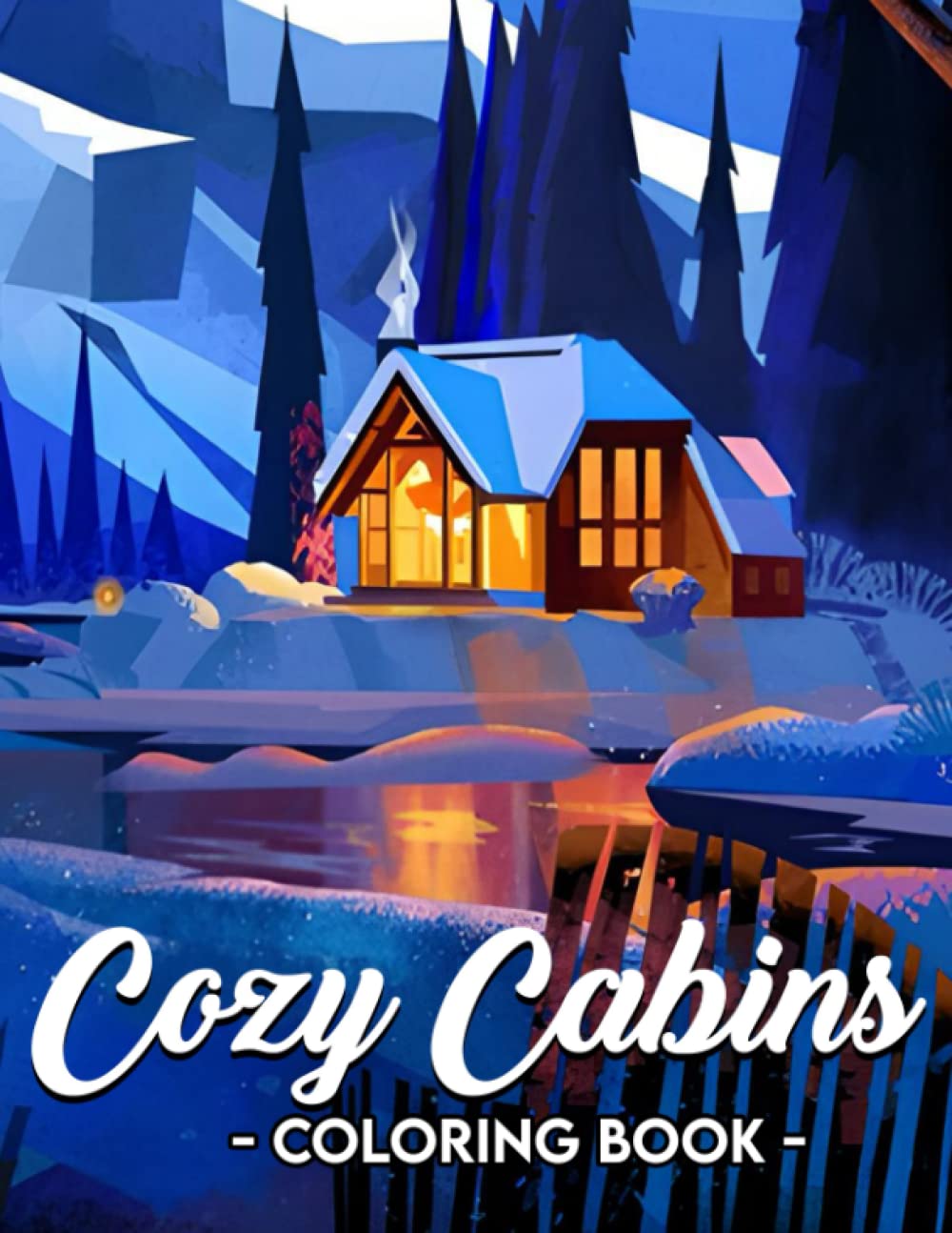 Cozy Cabins Coloring Book: Coloring Book For Adults Men Women To Stress Relief With 30+ Illustrations, Great Gift For Mom Dad Have Christmas Birthday