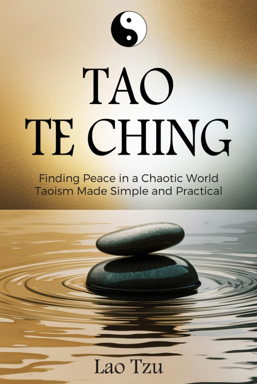 Tao Te Ching: Finding Peace in a Chaotic World – Taoism Made Simple and Practical