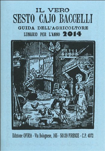 Il vero Sesto Cajo Baccelli. Guida dell'agricoltore. Lunario per l'anno 2014 Il vero Sesto Cajo Baccelli. Guida dell'agricoltore. Lunario per l'anno 2014