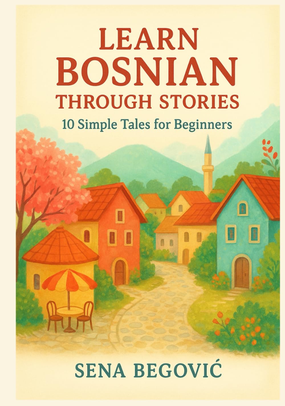 Learn Bosnian Through Stories: 10 Simple Tales for Beginners: A1 Beginner’s Guide to Vocabulary, Grammar, and Everyday Conversation with 10 Illustrated Tales