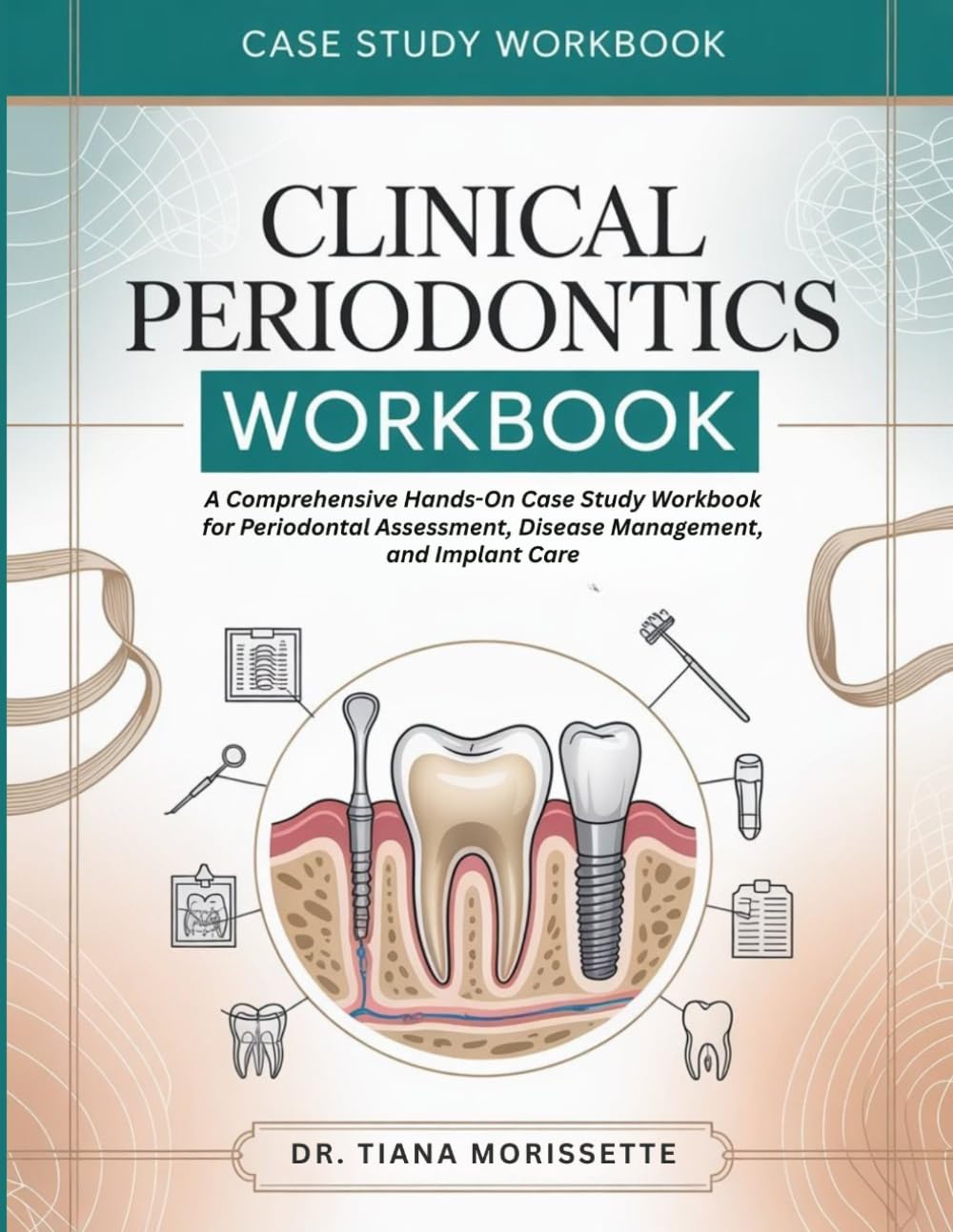 CLINICAL PERIODONTICS WORKBOOK: A Comprehensive Hands-On Case Study Workbook for Periodontal Assessment, Disease Management, and Implant Care