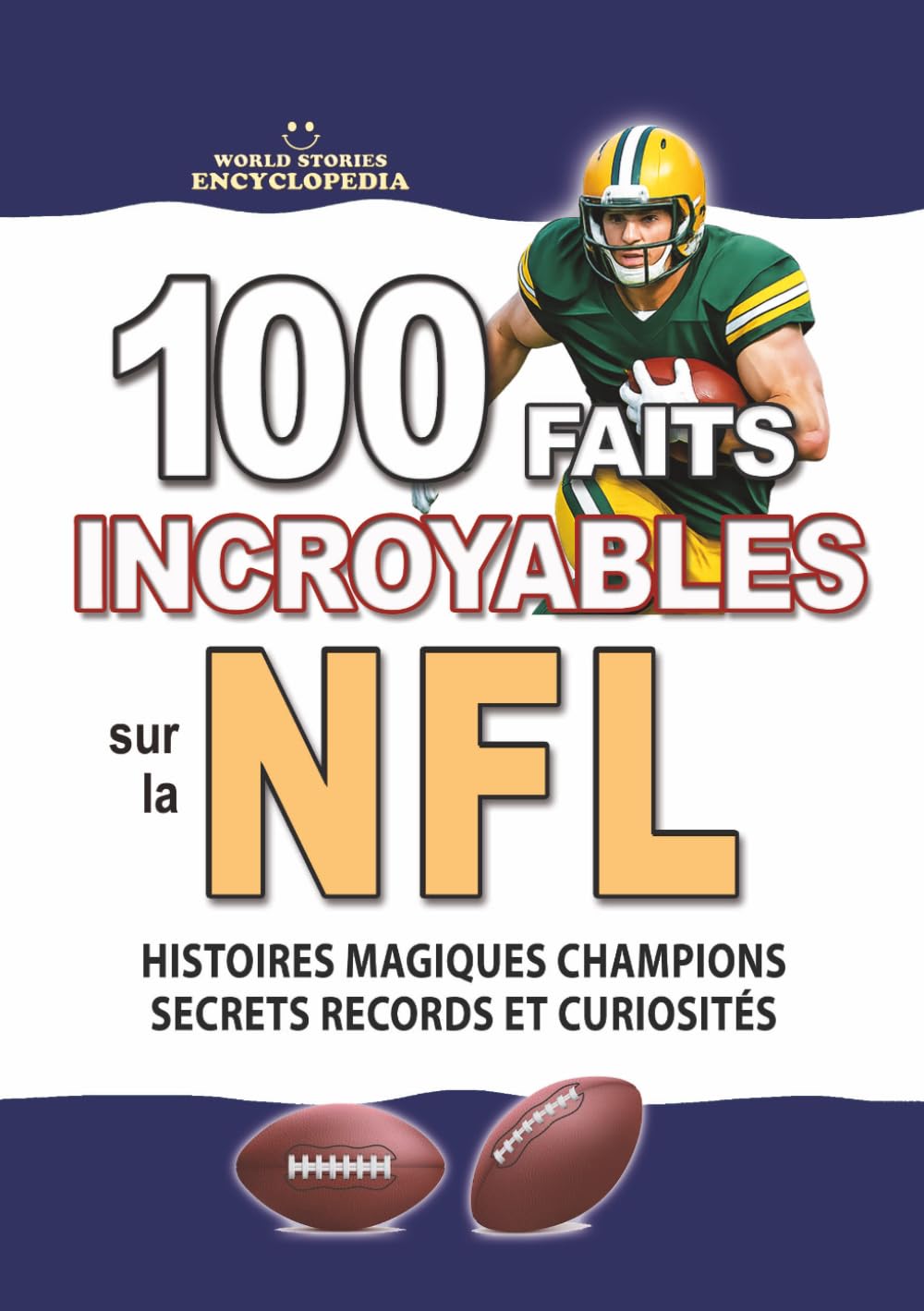 100 FAITS INCROYABLES SUR LA NFL: Histoires Magiques Champions Secrets Records et Curiosités Inoubliables (FAITS ET CURIOSITÉS INCROYABLES)