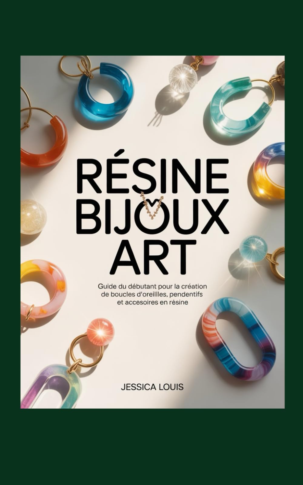 RÉSINE BIJOUX ART: Guide du débutant pour la création de boucles d'oreilles, pendentifs et accessoires en résine