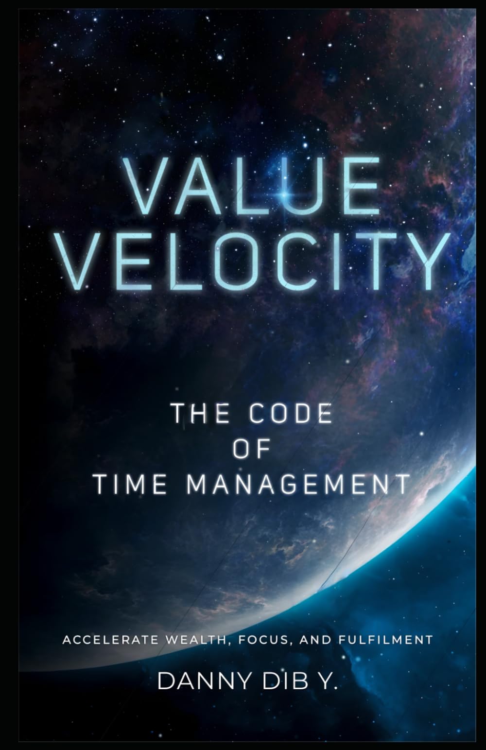 Value Velocity: The Code Of Time Management: Accelerate Wealth, Focus, and Fulfilment