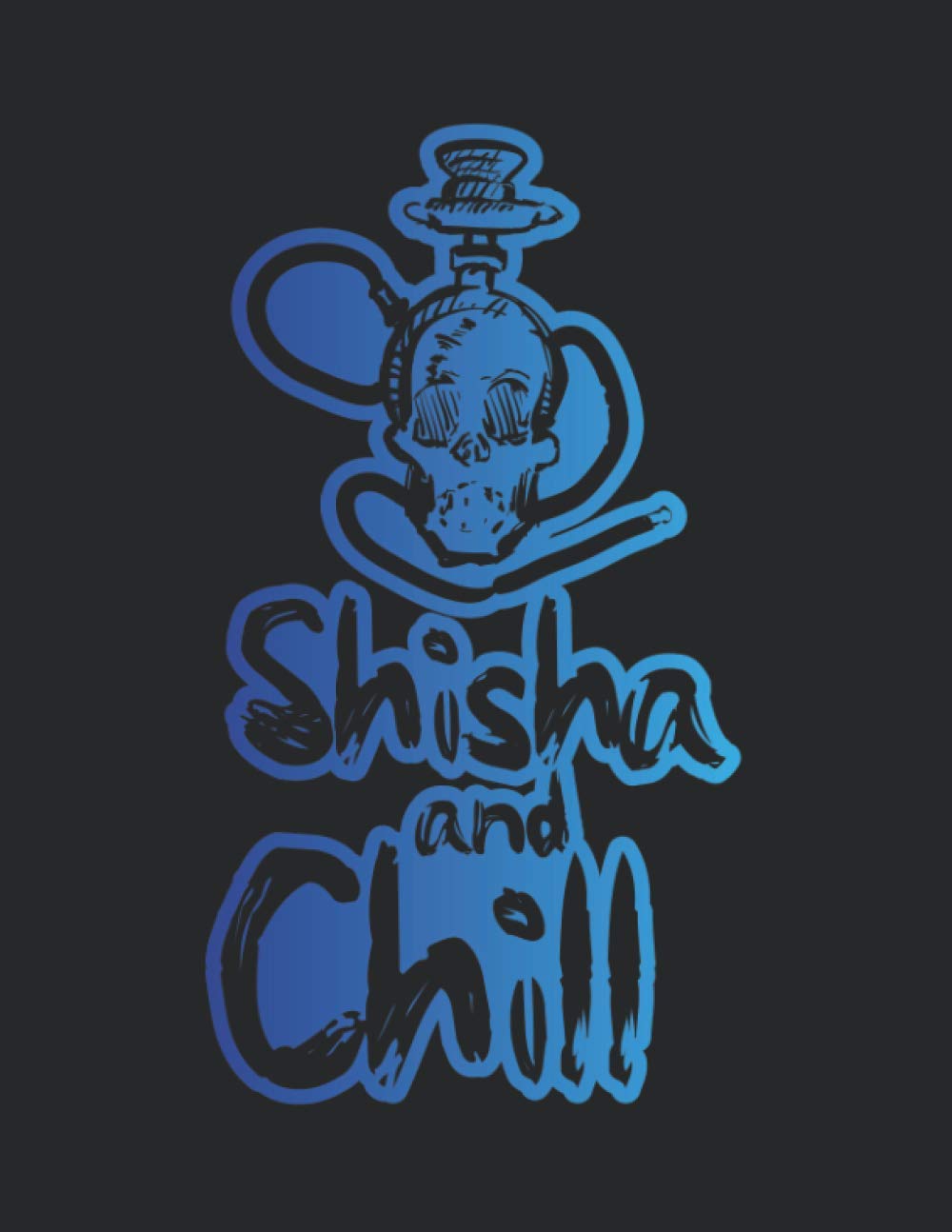 Notizbuch: für Shisha, Hookah und Wasserpfeifen Fans ♦ über 100 Seiten Dot Grid Punkteraster als Dampf Tagebuch, Praxisbuch oder Tabak Notizbuch♦ Journal A4+ Format ♦ Motiv: Shisha and chill 23