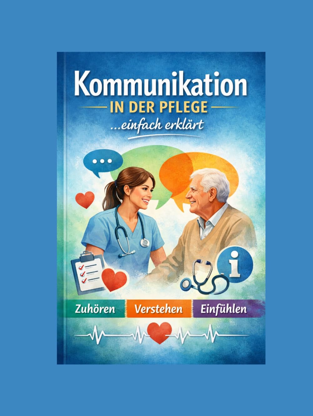 Kommunikation in der Pflege: Einfach erklärt und leicht verständlich (Einfach Lernen - Pflegeausbildung)