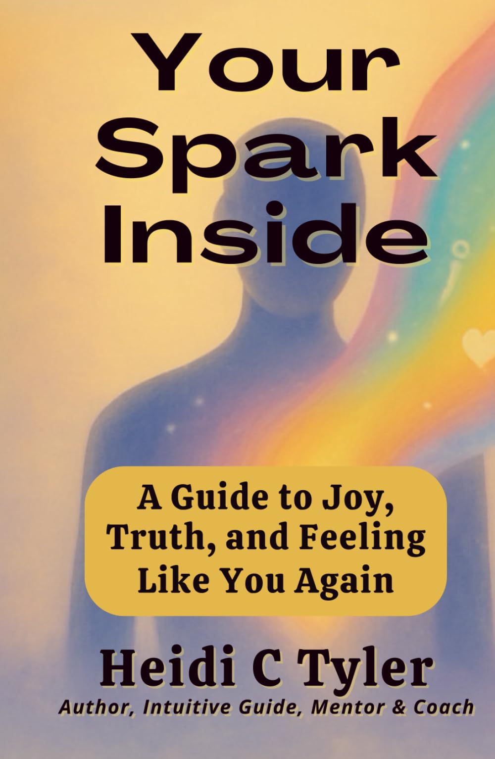 Your Spark Inside: A Guide to Joy, Truth, and Feeling Like You Again