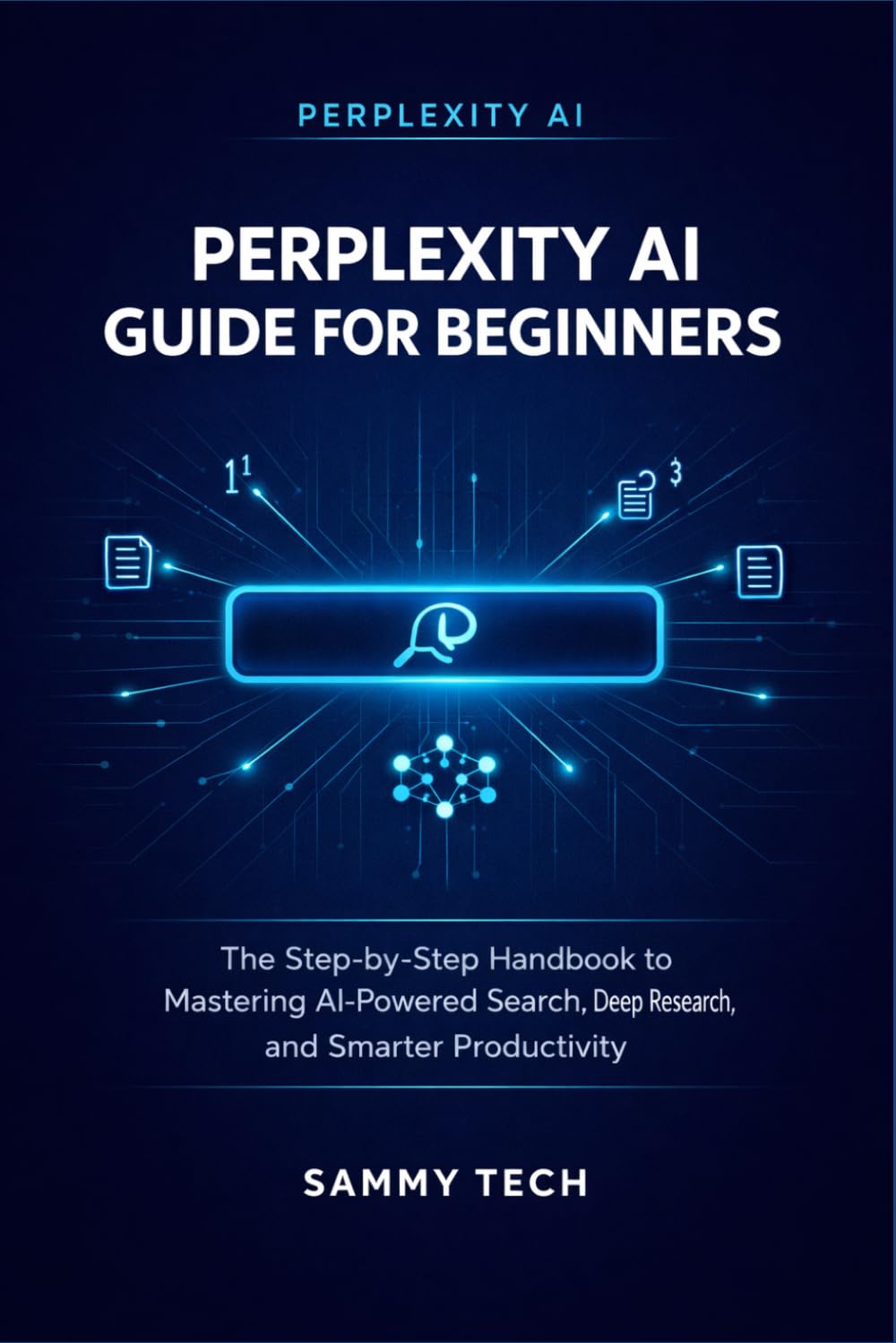 PERPLEXITY AI GUIDE FOR BEGINNERS: The Step-by-Step Handbook to Mastering AI-Powered Search, Deep Research, and Smarter Productivity