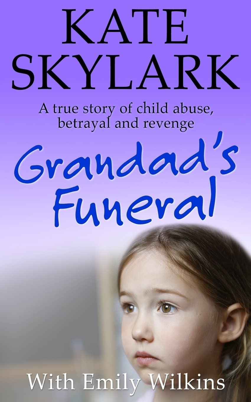 Grandad's Funeral: A Heartbreaking True Story of Child Abuse, Betrayal and Revenge: Volume 4 (Skylark Child Abuse True Stories)