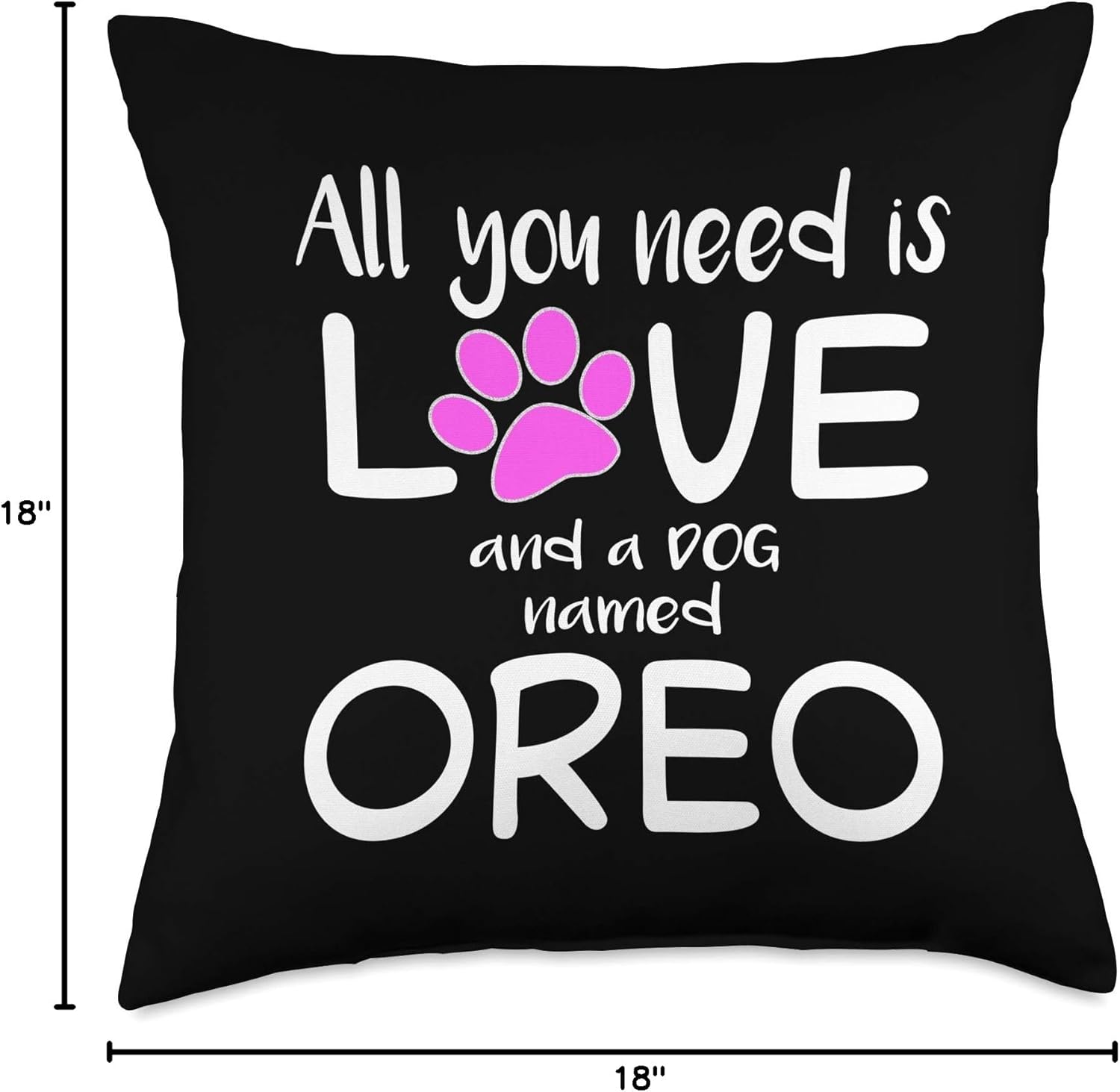ALL YOU NEED IS LOVE AND A DOG NAMED OREO Throw Pillow