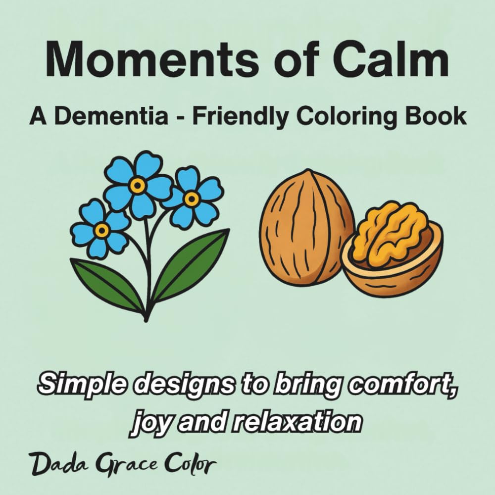 Moments of Calm: A Dementia - Friendly Coloring Book: 40 Simple Designs for Seniors, Adults with Alzheimer’s or Those Experiencing Memory Loss