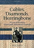  Cables, Diamonds, & Herringbone: Secrets of Knitting Traditional Fishermen\'s Sweaters