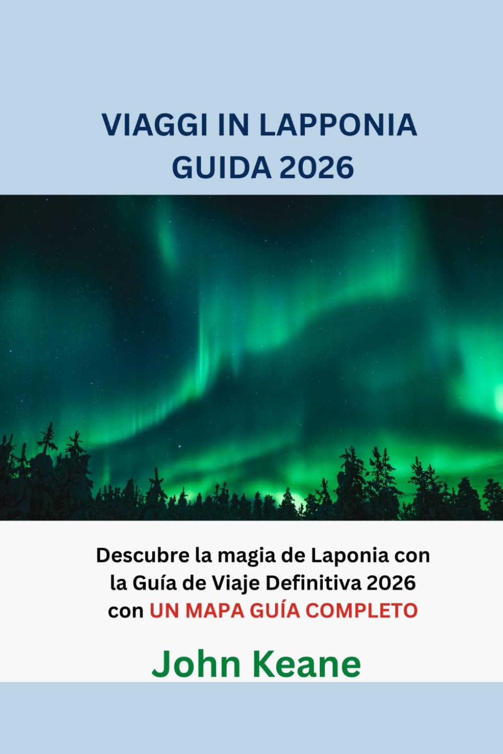 VIAGGI IN LAPPONIA GUIDA 2026: Scopri la magia della Lapponia con la guida di viaggio definitiva 2026 con UNA MAPPA GUIDA COMPLETA