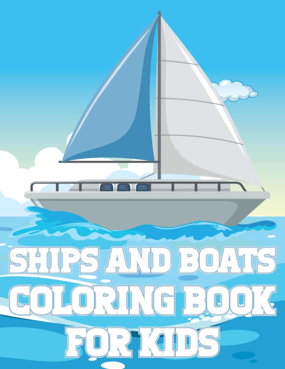 Ships And Boats Coloring Book For Kids: Fun Sailing Ships Adventures Activity Book For Boys And Girls With Illustrations of Boats And Ships