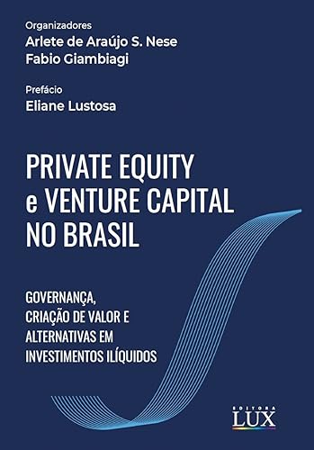 Private Equity e Venture Capital no Brasil: Governança, criação de valor e alternativas em investimentos ilíquidos