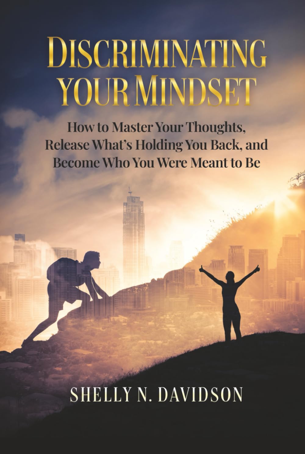 Discriminating Your Mindset: How to Master Your Thoughts, Release What’s Holding You Back, and Become Who You Were Meant to Be