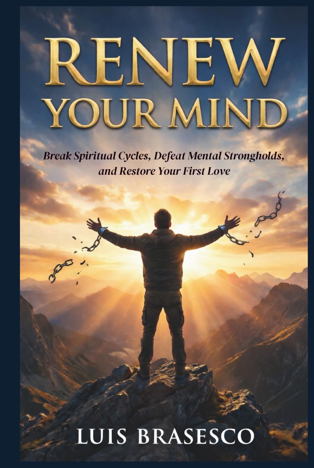 Renew Your Mind: Break Spiritual Cycles, Defeat Mental Strongholds, and Restore Your First Love