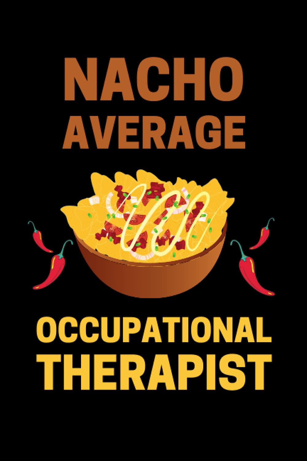 Nacho Average Occupational Therapist: Funny Occupational Therapy Notebook With Lined Pages, A Great Appreciation Gift Idea For Occupational Therapist