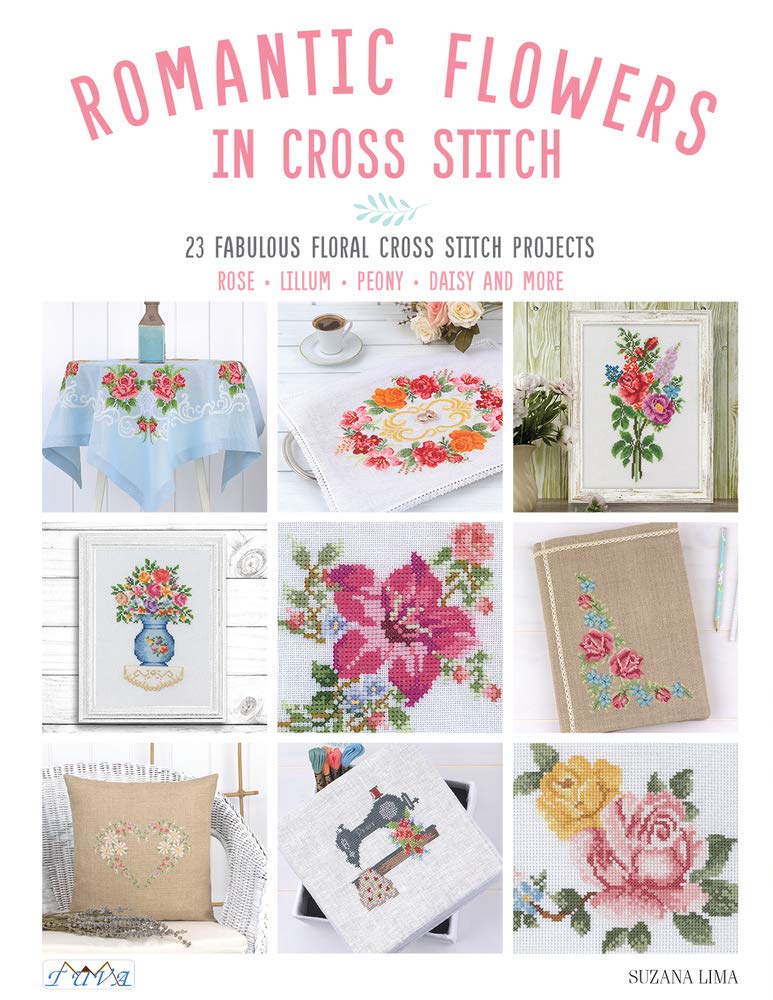 Romantic Flowers in Cross Stitch: 23 Fabulous Floral Cross Stitch Projects: Rose - Lillum - Peony - Daisy and More