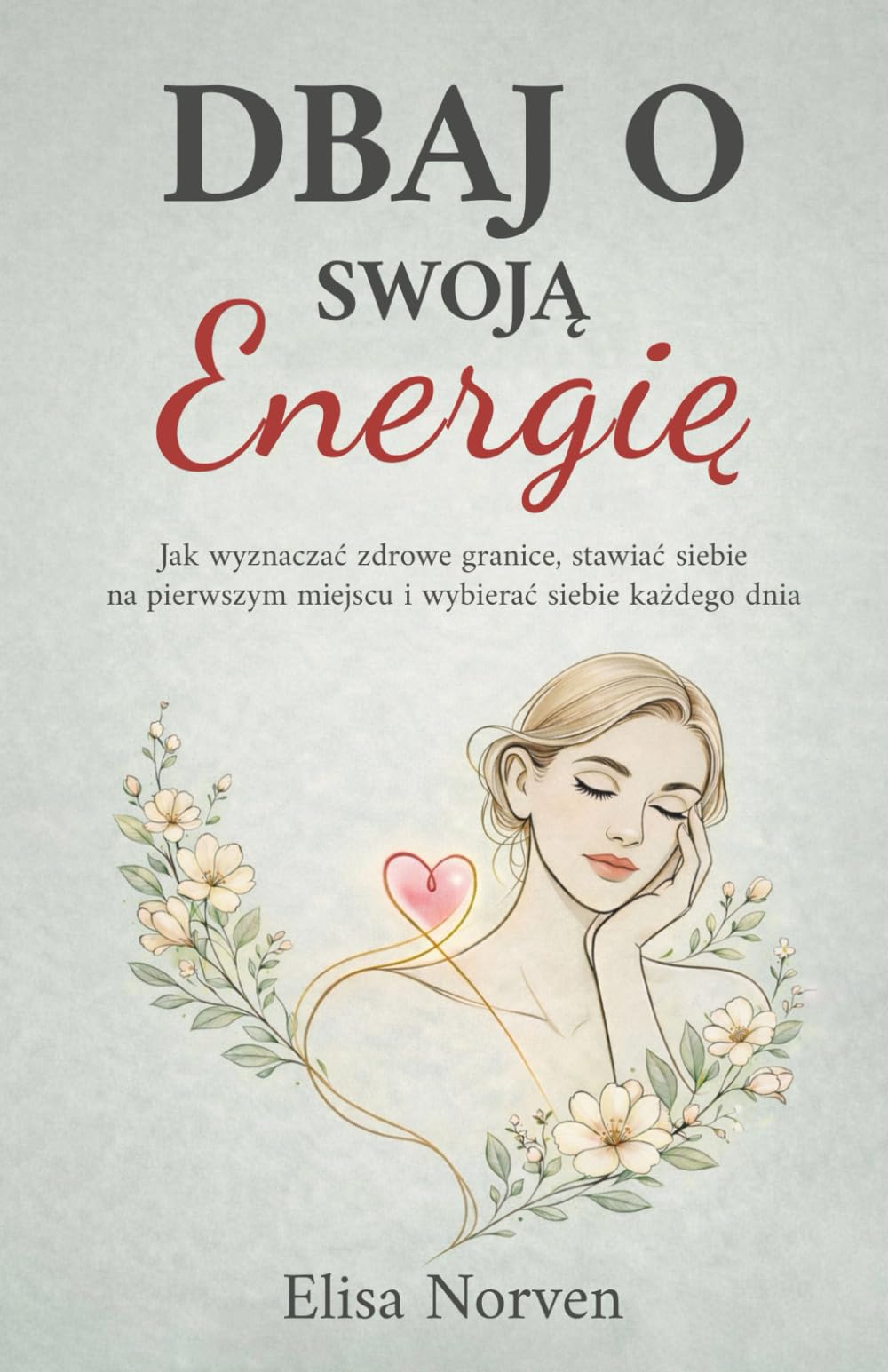 Dbaj O Swoją Energię: Jak wyznaczać zdrowe granice, stawiać siebie na pierwszym miejscu i wybierać siebie każdego dnia