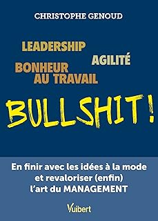 Leadership, agilit&eacute;, bonheur au travail...bullshit !: En finir avec les id&eacute;es &agrave; la mode et revaloriser (enfin) l