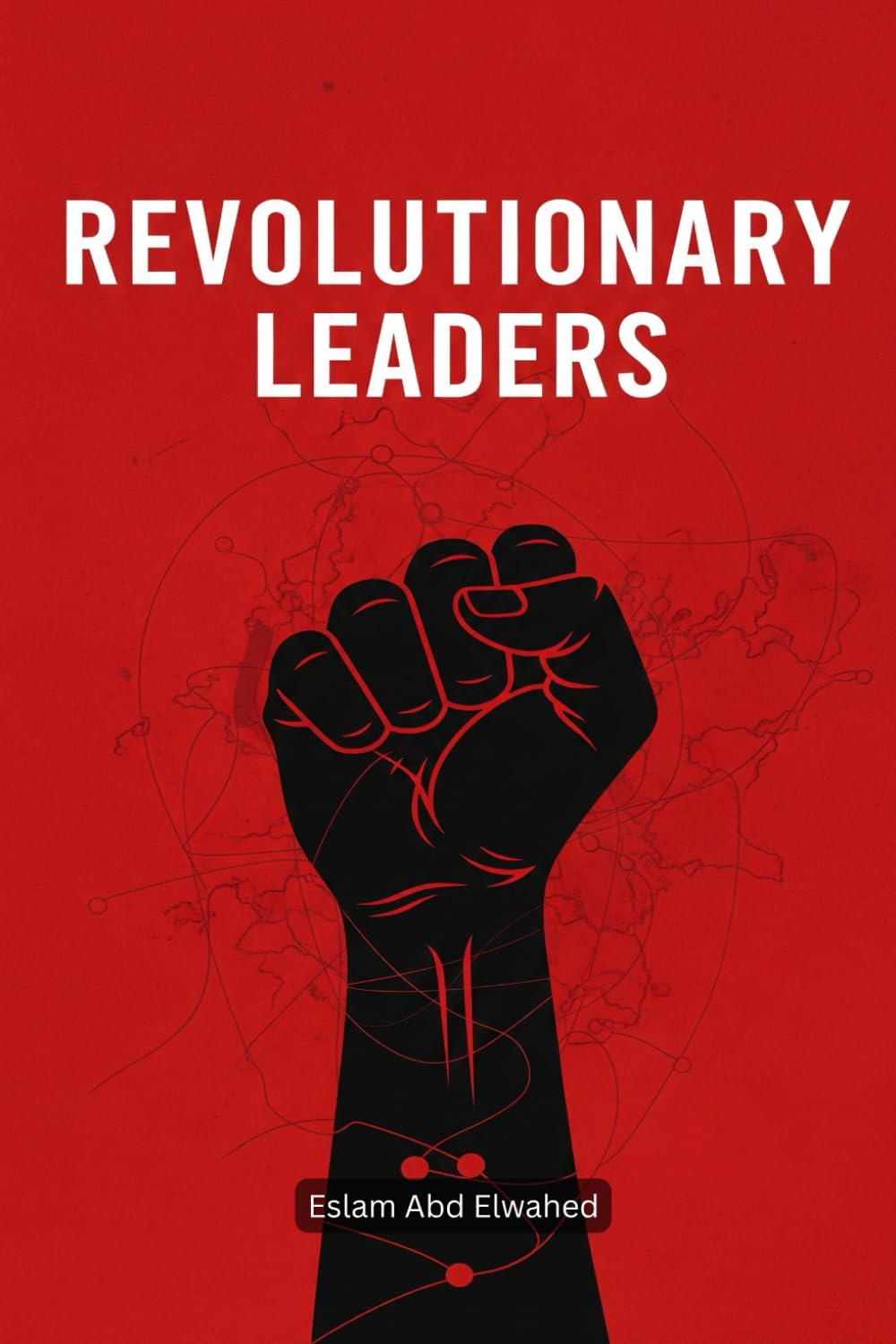 Revolutionary Leaders: 100 True Stories of Rebels Who Changed History (History & Tyrants)