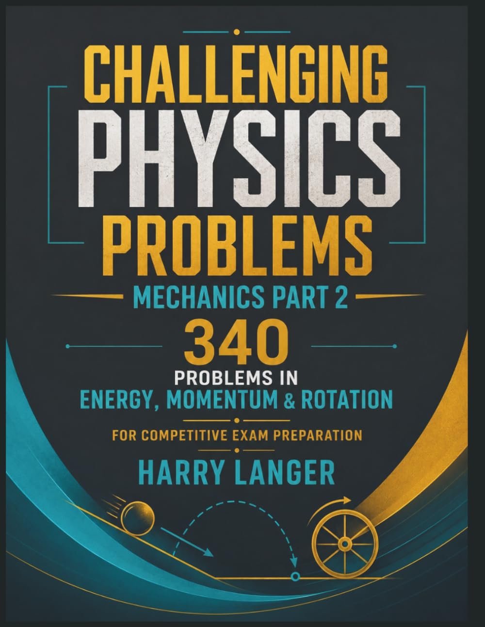 Challenging Physics Problems - 340 Problems in Mechanics - Part 2: Problems in Energy, Momentum & Rotation for Competitive Exam Preparation (numerical problems in physics)