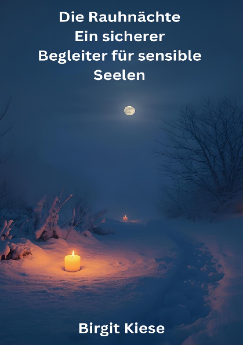 Die Rauhnächte - Ein sicherer Begleiter für sensible Seelen: Ein achtsamer Weg durch die Zeit zwischen den Jahren