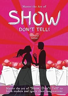 Show, Don't Tell - Romance Writer's Edition: 50 Exercises to Help Romance Writers Master the Art of 'Show, Don't Tell' to ...