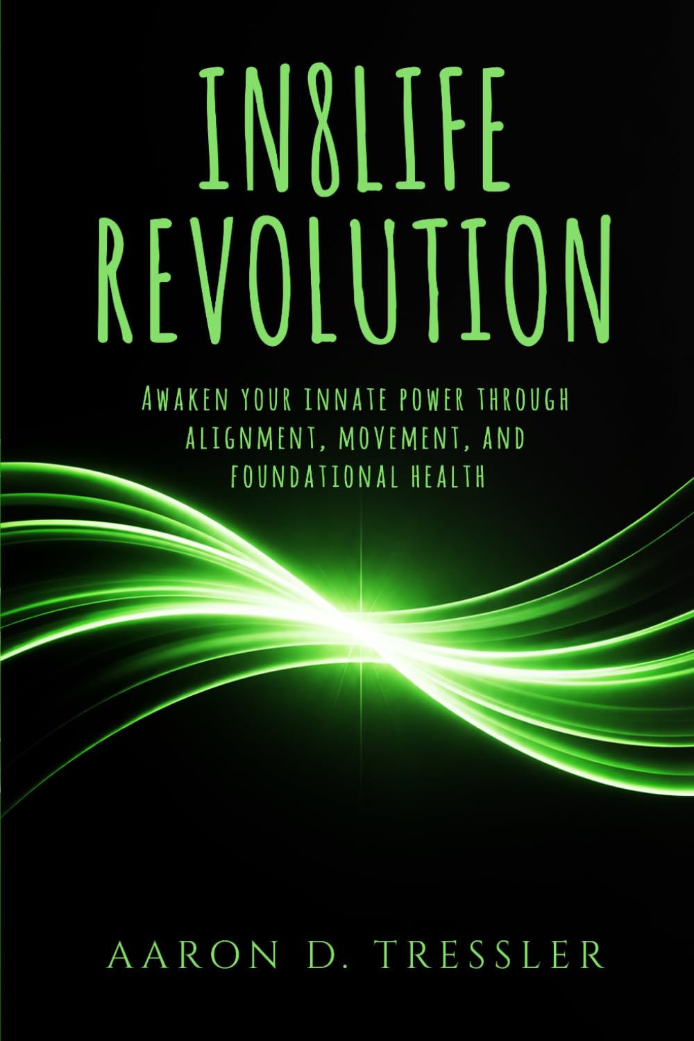 IN8LIFE REVOLUTION: Awaken your innate power through alignment, movement, and foundational health