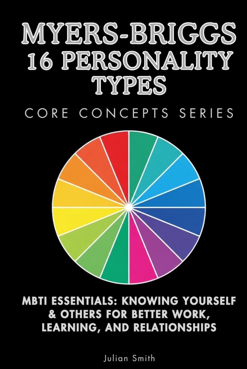 Myers-Briggs 16 Personality Types Core Concepts Series: MBTI Essentials: Knowing Yourself & Others for Better Work, Learning, and Relationships