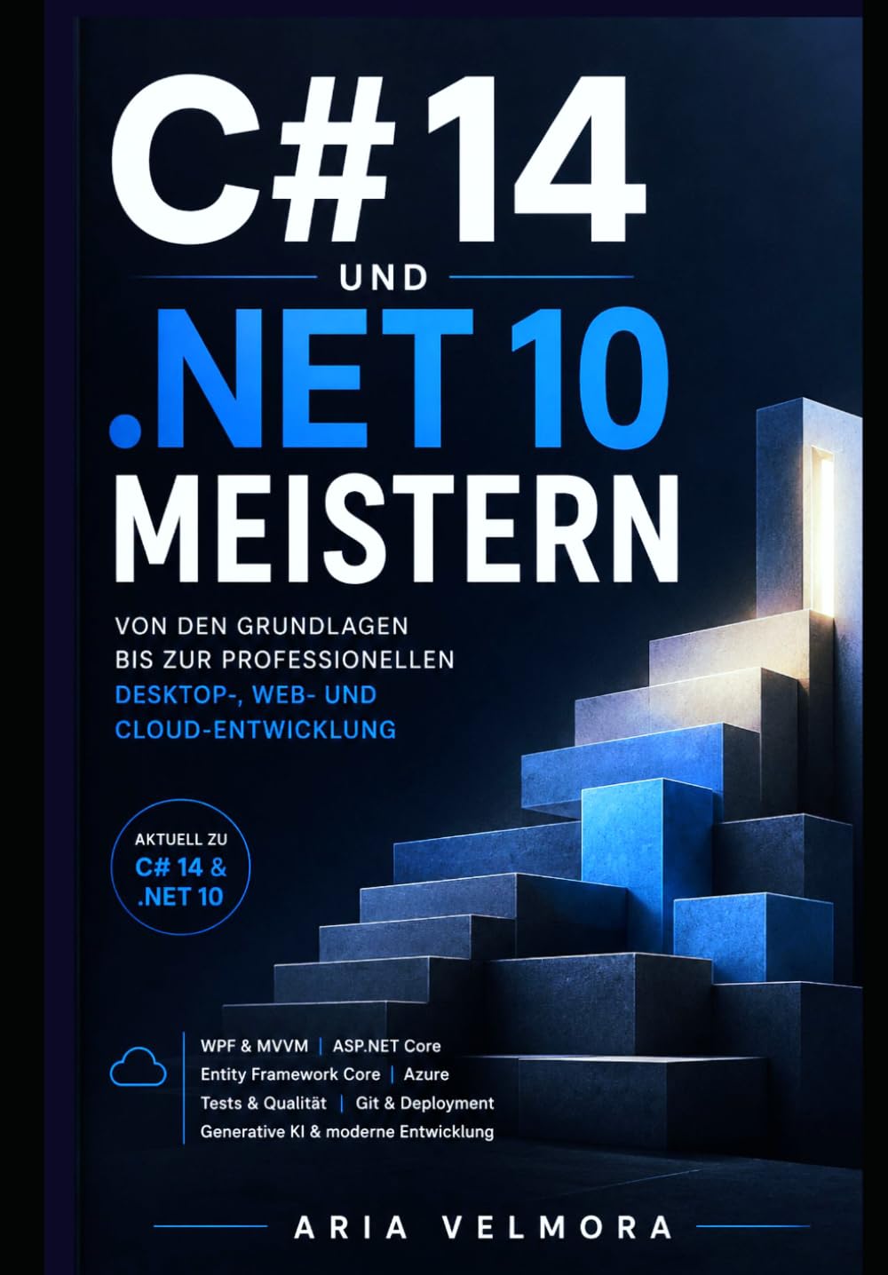 C# 14 UND .NET 10 MEISTERN: Von den Grundlagen bis zur professionellen Desktop-, Web- und Cloud-Entwicklung