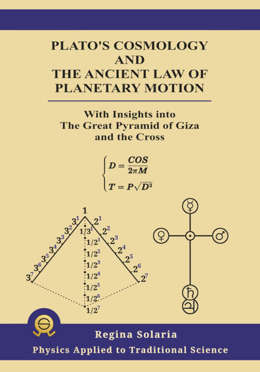 Plato’s Cosmology and the Ancient Law of Planetary Motion: Including explanations of the Great Pyramid of Giza and the Cross