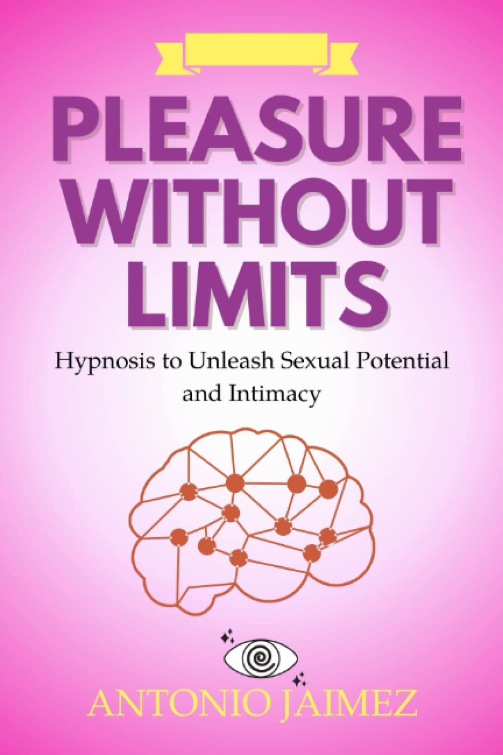 Pleasure without Limits: Hypnosis to Unleash Sexual Potential and Intimacy (Hypnotic Healing)