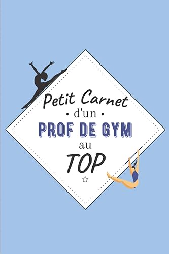 Petit Carnet d’un Prof de Gym au Top: Journal / Carnet de notes de 100 pages lignées / Original pour offrir à un prof de Gym / Personnalisé / Cadeau ... Amis Collègue / Format moyen : 15,24 x 22,86