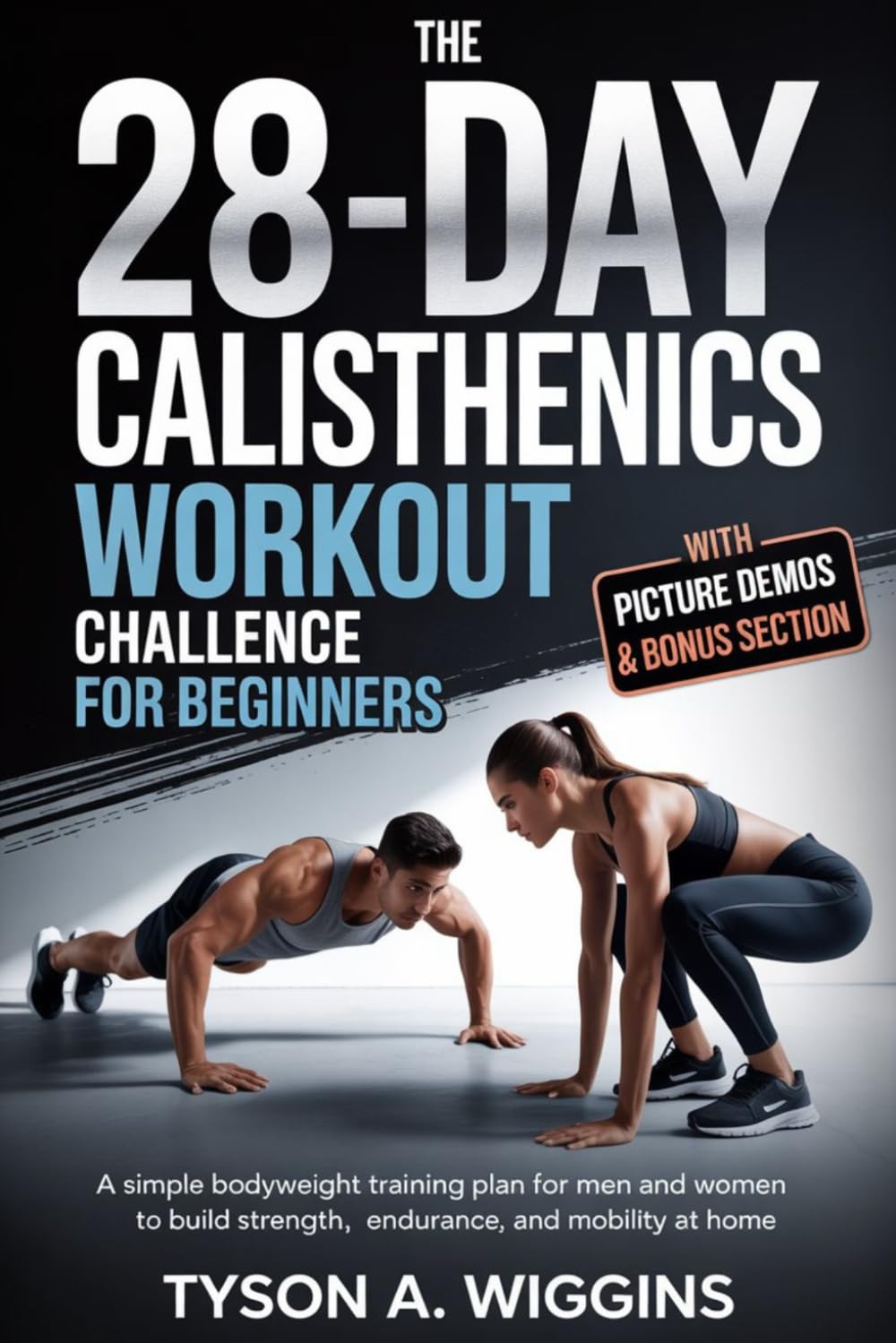 The 28-Day Calisthenics Workout Challenge for Beginners: A Simple Bodyweight Training Plan for Men and Women to Build Strength, Endurance, and Mobility at Home