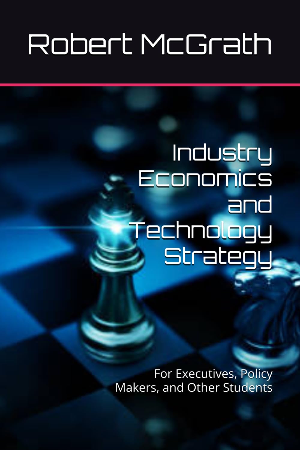 Industry Economics and Technology Strategy: For Executives, Policy Makers, and Other Students