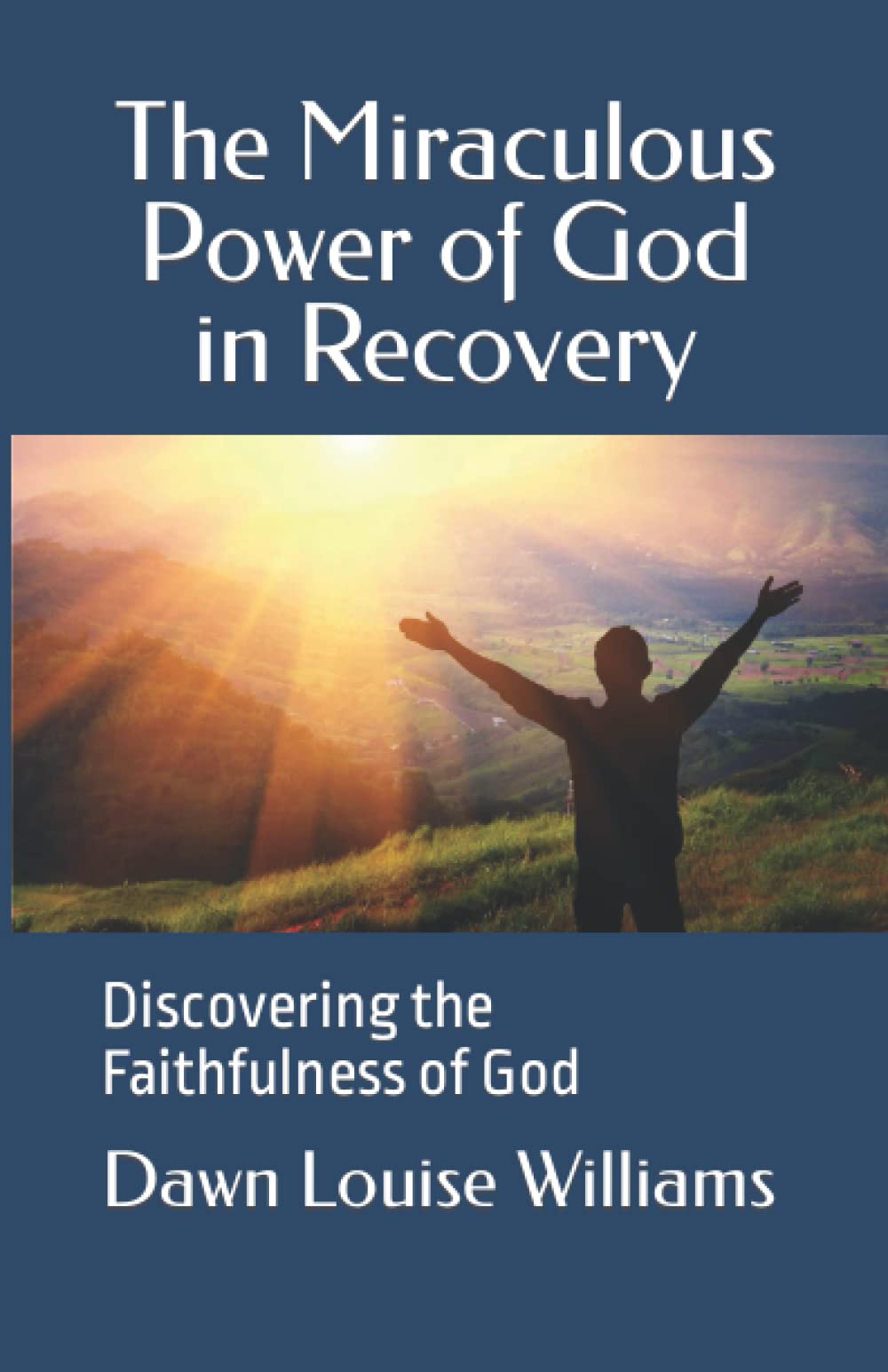 The Miraculous Power of God in Recovery: Discovering the Faithfulness of God (Twelve Steps to Freedom)