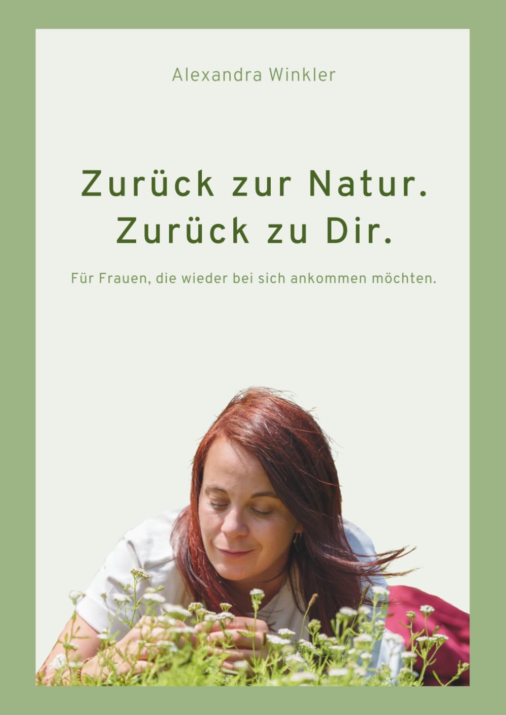 Zurück zur Natur. Zurück zu Dir.: Für Frauen, die wieder bei sich ankommen möchten