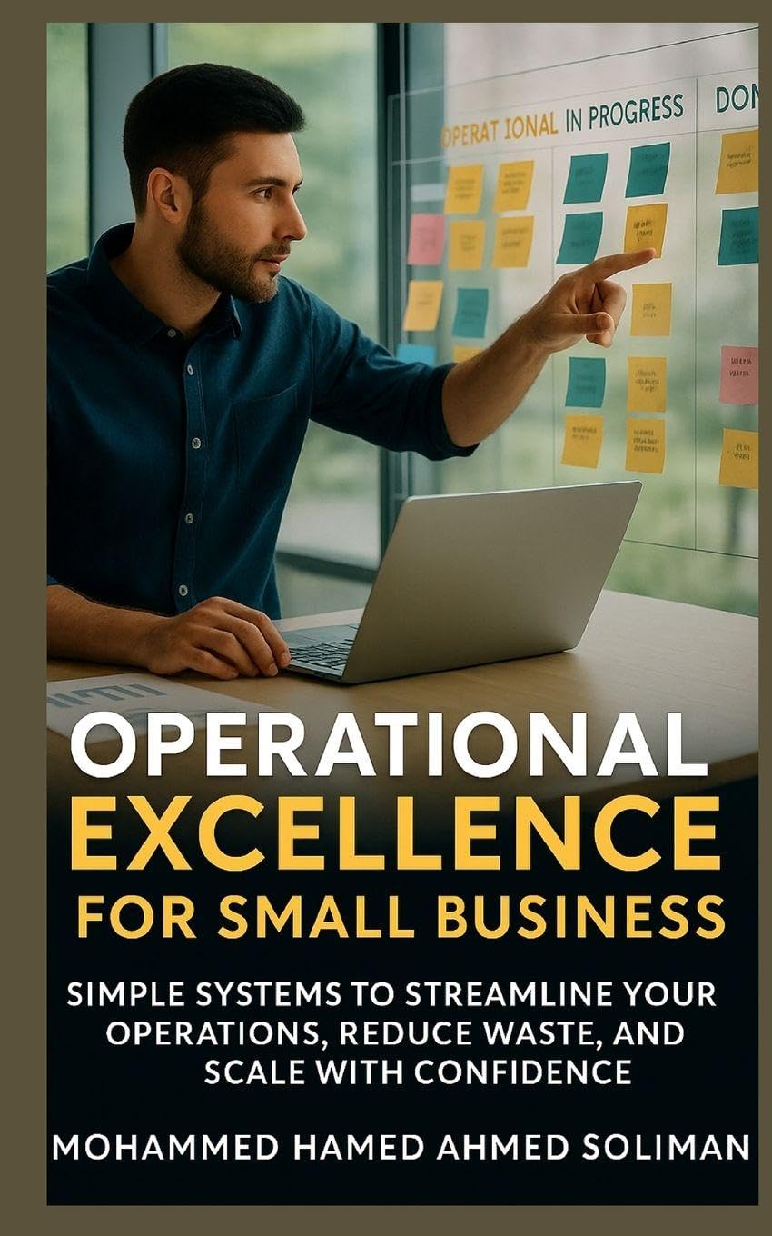 Operational Excellence for Small Business: Simple Systems to Streamline Your Operations, Reduce Waste, and Scale with Confidence