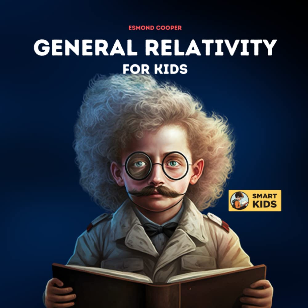 Special & General Relativity Explained for Kids: Learn How Albert Einstein's Theories of Relativity Changed Our Understanding of the Universe for ... Young Children (STEM Books for Smart Kids)