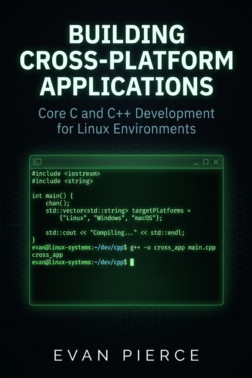 Building Cross-Platform Applications: Core C and C++ Development for Linux Environments