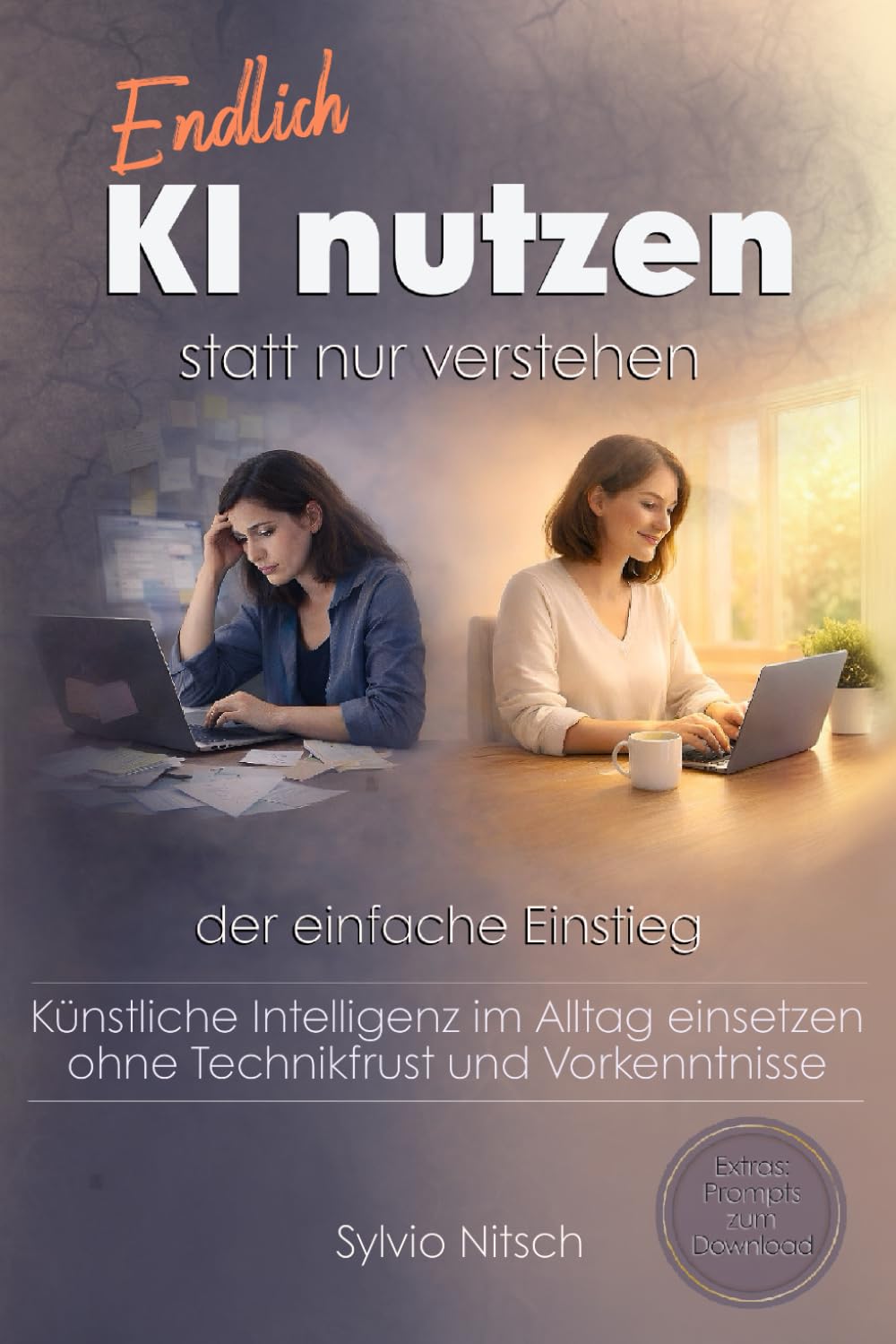 Endlich KI nutzen statt nur verstehen – Der einfache Einstieg: Künstliche Intelligenz im Alltag einsetzen – ohne Technikfrust und Vorkenntnisse