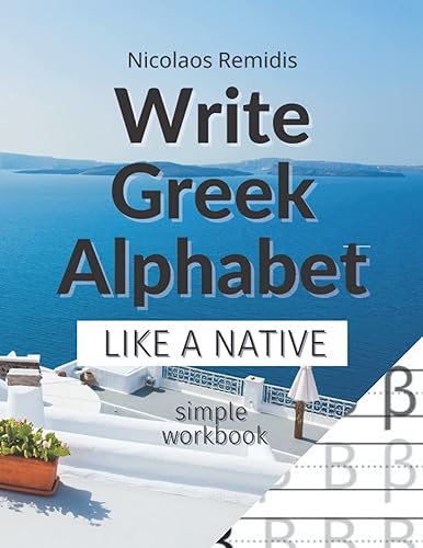 Write Greek Alphabet Like a Native: Greek handwriting alphabet practice workbook | Hellenic script for the Greek Diaspora and Tourists | Easy Greek workbook beginners, for children and adults