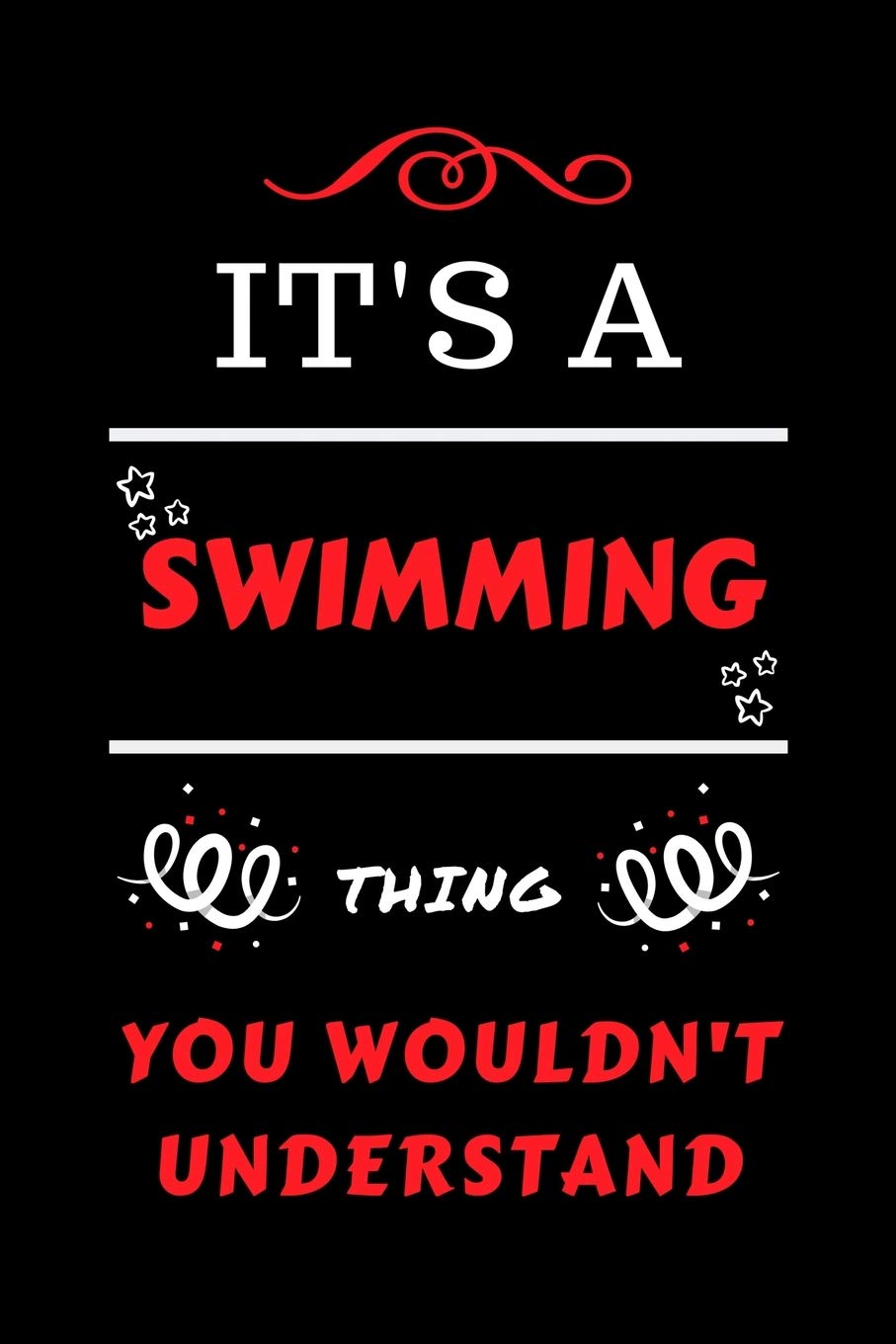 It's A Swimming Thing You Wouldn't Understand: Perfect Swimming Gag Gift | Blank Lined Notebook Journal | 100 Pages 6 x 9 Format | Office Humour and ... Hen Stag Do | Anniversary | Christmas | Xmas